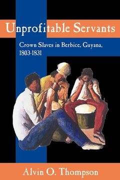 portada unprofitable servants: crown slaves in berbice, guyana, 1803-1831 (in English)
