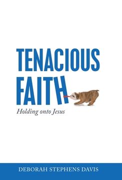 portada Tenacious Faith: Holding onto Jesus (en Inglés)