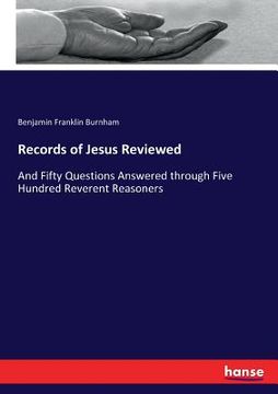portada Records of Jesus Reviewed: And Fifty Questions Answered through Five Hundred Reverent Reasoners (en Inglés)
