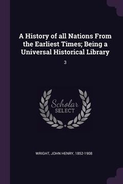portada A History of all Nations From the Earliest Times; Being a Universal Historical Library: 3 (en Inglés)