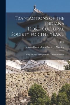 portada Transactions of the Indiana Horticultural Society for the Year ...: Being the Proceedings of the ... Annual Session; 1936 (en Inglés)
