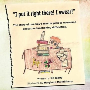 portada "i put it right there! i swear!": the story of one boy's master plan to overcome executive functioning difficulties! (en Inglés)