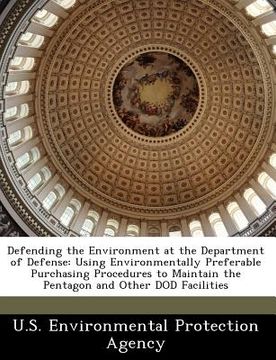 portada defending the environment at the department of defense: using environmentally preferable purchasing procedures to maintain the pentagon and other dod (en Inglés)