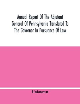 portada Annual Report Of The Adjutant General Of Pennsylvania Translated To The Governor In Pursuance Of Law (en Inglés)