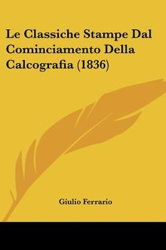 portada Le Classiche Stampe Dal Cominciamento Della Calcografia (1836) (en Italiano)