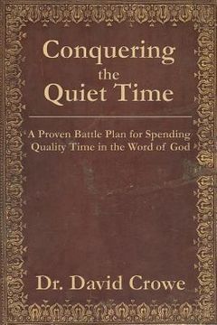 portada Conquering the Quiet Time: A Proven Battle Plan for Spending Quality Time in the Word of God (en Inglés)
