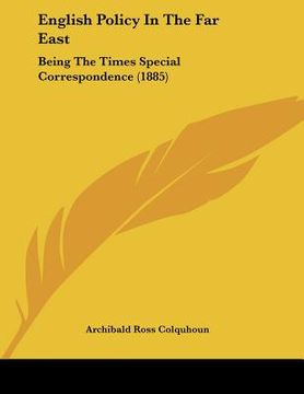 portada english policy in the far east: being the times special correspondence (1885) (en Inglés)