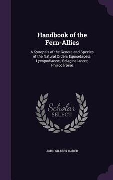 portada Handbook of the Fern-Allies: A Synopsis of the Genera and Species of the Natural Orders Equisetaceoe, Lycopodiaceoe, Selaginellaceoe, Rhizocarpeoe