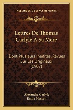 portada Lettres De Thomas Carlyle A Sa Mere: Dont Plusieurs Inedites, Revues Sur Les Originaux (1907) (en Francés)