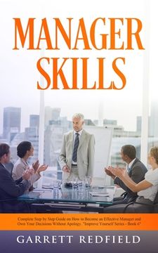 portada Manager Skills: Complete Step-by-Step Guide on How to Become an Effective Manager and Own Your Decisions Without Apology