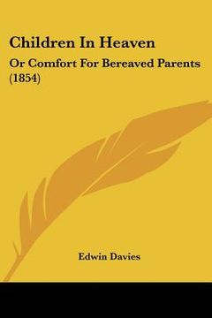portada children in heaven: or comfort for bereaved parents (1854) (in English)