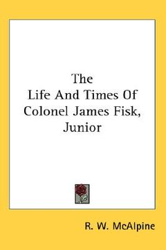 portada the life and times of colonel james fisk, junior (in English)