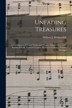 portada Unfading Treasures: a Compilation of Sacred Songs and Hymns, Adapted for Use by Sunday Schools, Epworth Leagues, Endeavor Societies, Pasto