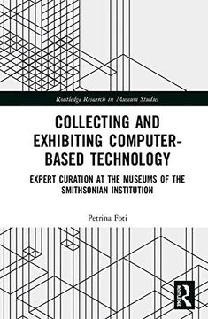 portada Collecting and Exhibiting Computer-Based Technology: Expert Curation at the Museums of the Smithsonian Institution (Routledge Research in Museum Studies) 