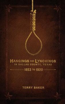 portada Hangings and Lynchings in Dallas County, Texas: 1853 to 1920 (in English)