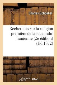 portada Recherches Sur La Religion Première de la Race Indo-Iranienne 2e Édition (in French)