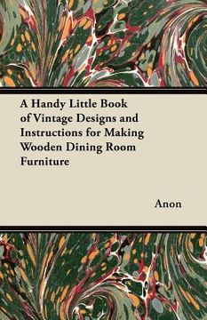 portada a handy little book of vintage designs and instructions for making wooden dining room furniture (en Inglés)