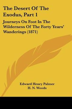portada the desert of the exodus, part 1: journeys on foot in the wilderness of the forty years' wanderings (1871) (en Inglés)