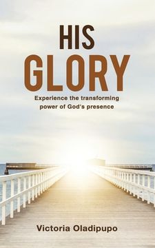 portada His Glory: Experience the transforming power of God's presence (in English)