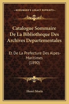 portada Catalogue Sommaire De La Bibliotheque Des Archives Departementales: Et De La Prefecture Des Alpes-Maritimes (1890) (in French)