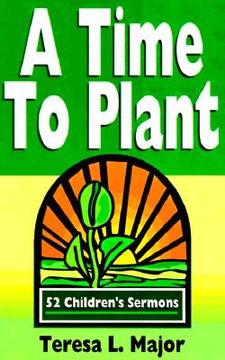 portada a time to plant: 52 children's sermons (in English)