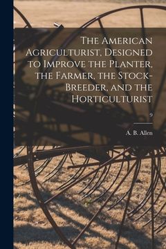 portada The American Agriculturist, Designed to Improve the Planter, the Farmer, the Stock-breeder, and the Horticulturist; 9 (en Inglés)