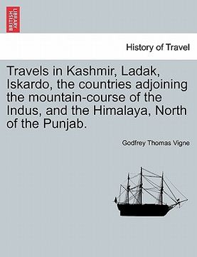 portada travels in kashmir, ladak, iskardo, the countries adjoining the mountain-course of the indus, and the himalaya, north of the punjab. (en Inglés)