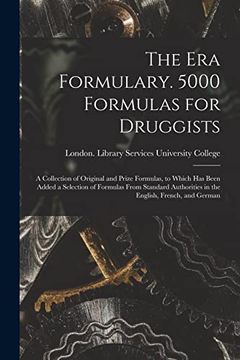 portada The Era Formulary. 5000 Formulas for Druggists [electronic Resource]: a Collection of Original and Prize Formulas, to Which Has Been Added a Selection (in English)