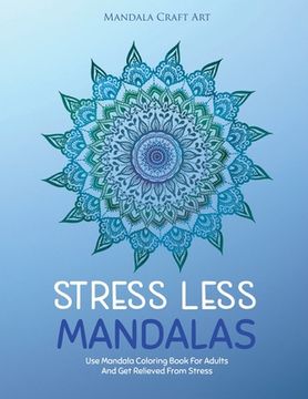 portada Stress Less Mandalas: Use Mandala Coloring Book For Adults And Get Relieved From Stress ( Unique Different Styles Colouring Pages For Self H (en Inglés)