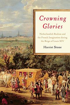 portada Crowning Glories: Netherlandish Realism and the French Imagination During the Reign of Louis xiv (en Inglés)
