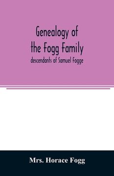 portada Genealogy of the Fogg family: descendants of Samuel Fogge (en Inglés)