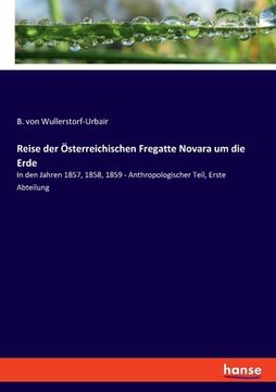 portada Reise der Österreichischen Fregatte Novara um die Erde: In den Jahren 1857, 1858, 1859 - Anthropologischer Teil, Erste Abteilung (in German)