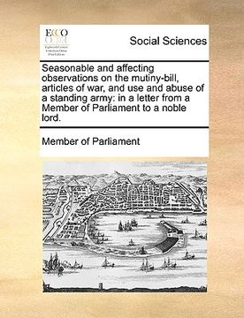portada seasonable and affecting observations on the mutiny-bill, articles of war, and use and abuse of a standing army: in a letter from a member of parliame (en Inglés)