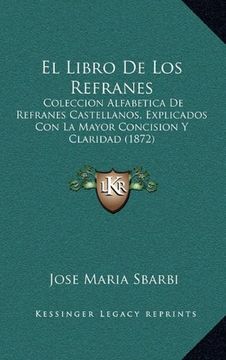 portada El Libro de los Refranes: Coleccion Alfabetica de Refranes Castellanos, Explicados con la Mayor Concision y Claridad (1872)