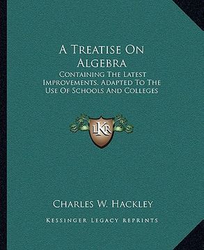 portada a treatise on algebra: containing the latest improvements. adapted to the use of schools and colleges (en Inglés)