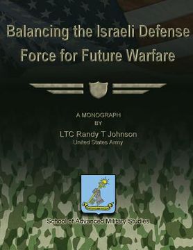 portada Balancing the Israeli Defense Force for Future Warfare (en Inglés)