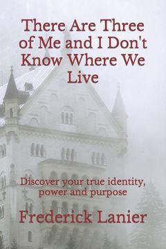 portada There Are Three of Me and I Don't Know Where We Live: Discover your true identity, power and purpose (in English)