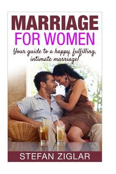 portada Marriage for Women: Your Guide to a Happy, Fulfilling, Intimate Marriage! (en Inglés)