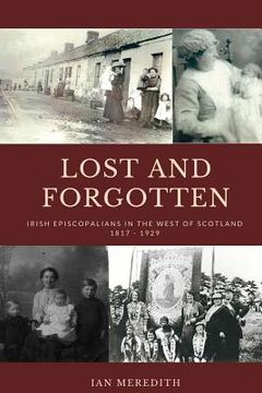 portada Lost and Forgotten: Irish Episcopalians in the West of Scotland 1817 - 1929 (en Inglés)