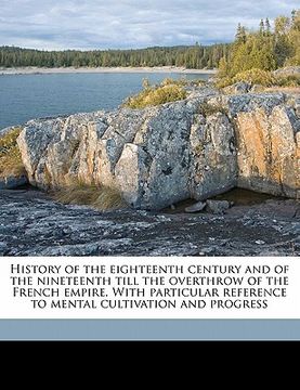 portada history of the eighteenth century and of the nineteenth till the overthrow of the french empire. with particular reference to mental cultivation and p