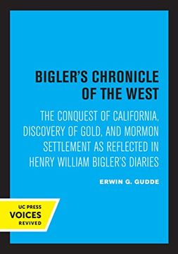 portada Bigler'S Chronicle of the West: The Conquest of California, Discovery of Gold, and Mormon Settlement as Reflected in Henry William Bigler'S Diaries (en Inglés)