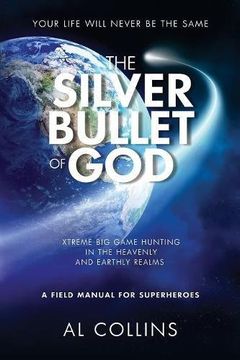 portada The Silver Bullet of God: Xtreme Big Game Hunting in the Earthly and Heavenly Realms (en Inglés)