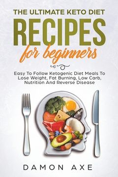 portada The Ultimate Keto Diet Recipes for Beginners Delicious Ketogenic Diet Meals to Lose Weight, fat Burning, low Carb, Nutrition and Reverse Disease (en Inglés)