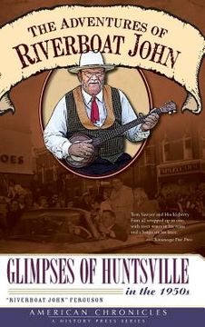 portada The Adventures of Riverboat John: Glimpses of Huntsville in the 1950s (en Inglés)