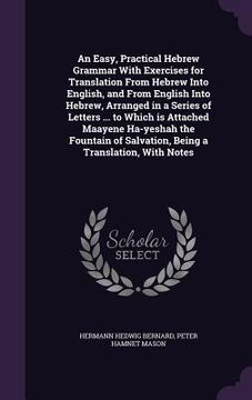 portada An Easy, Practical Hebrew Grammar With Exercises for Translation From Hebrew Into English, and From English Into Hebrew, Arranged in a Series of Lette (en Inglés)