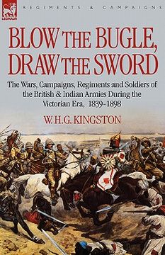portada blow the bugle, draw the sword: the wars, campaigns, regiments and soldiers of the british & indian armies during the victorian era, 1839-1898