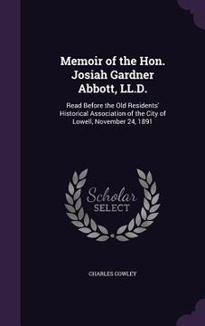 portada Memoir of the Hon. Josiah Gardner Abbott, LL.D.: Read Before the Old Residents' Historical Association of the City of Lowell, November 24, 1891 (en Inglés)