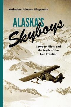 portada Alaska's Skyboys: Cowboy Pilots and the Myth of the Last Frontier (en Inglés)