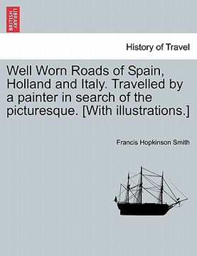 portada well worn roads of spain, holland and italy. travelled by a painter in search of the picturesque. [with illustrations.]
