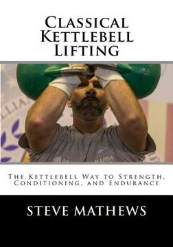 portada Classical Kettlebell Lifting: The Kettlebell Way to Strength, Conditioning, and Endurance (in English)